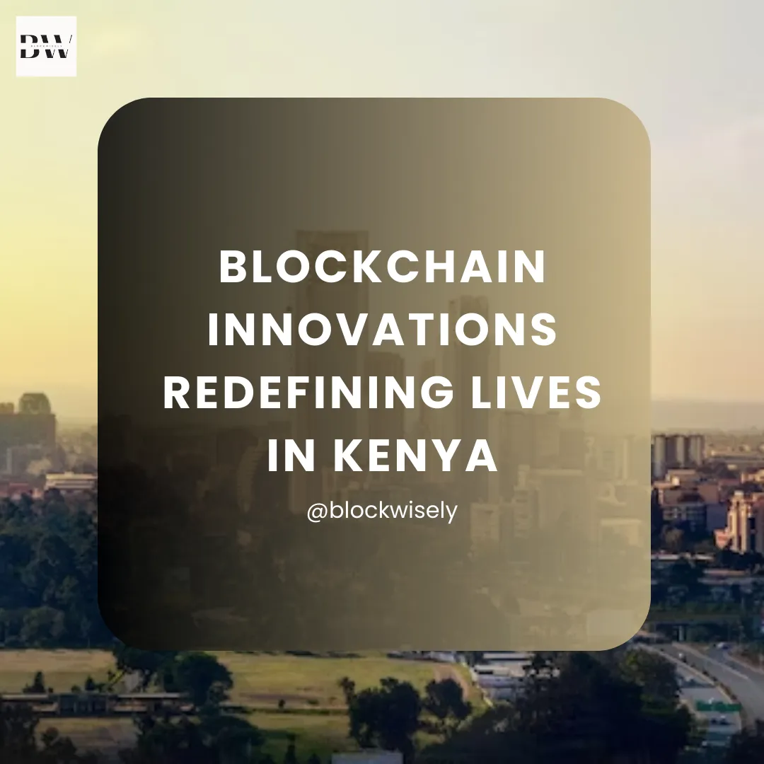 BLOCKCHAIN INNOVATIONS REDEFINING LIVES IN KENYA